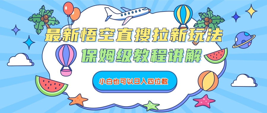 最新悟空直搜拉新玩法，保姆级教程讲解，小白也可以日入四位数网创吧-网创项目资源站-副业项目-创业项目-搞钱项目共创吧