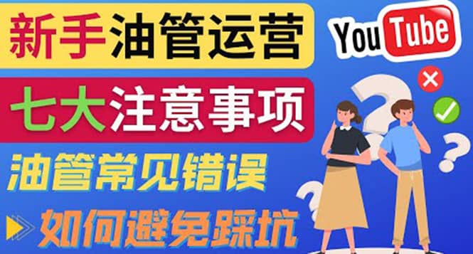 YouTube运营中新手必须注意的7大事项：如何成功运营一个Youtube频道网创吧-网创项目资源站-副业项目-创业项目-搞钱项目共创吧
