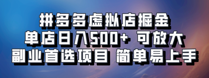 拼多多虚拟店掘金 单店日入500+ 可放大 副业首选项目 简单易上手共创吧-网创项目资源站-副业项目-创业项目-搞钱项目共创吧