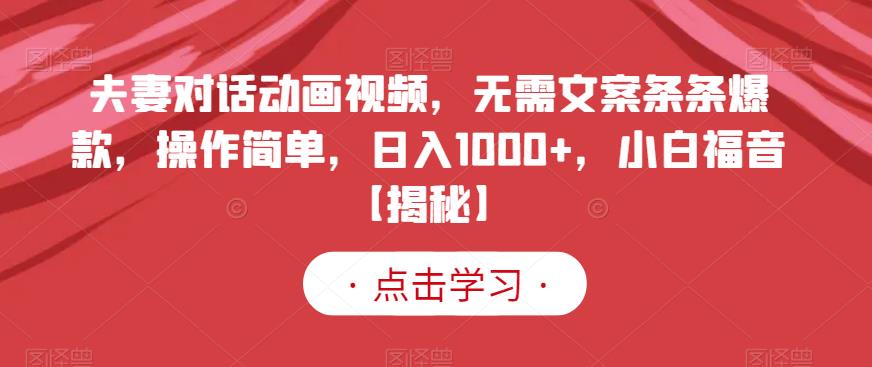 夫妻对话动画视频，无需文案条条爆款，操作简单，日入1000+，小白福音【揭秘】共创吧-网创项目资源站-副业项目-创业项目-搞钱项目共创吧