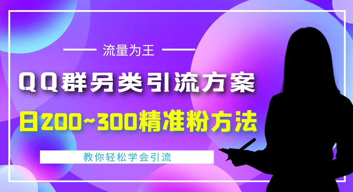 外面收费888元的QQ群另类引流方案：日200~300精准粉方法网创吧-网创项目资源站-副业项目-创业项目-搞钱项目共创吧