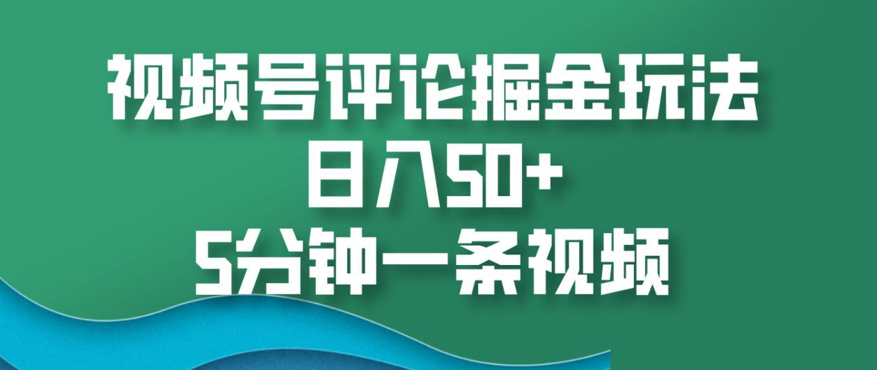视频号评论掘金玩法,日入50+,5分钟一条视频!网创吧-网创项目资源站-副业项目-创业项目-搞钱项目共创吧