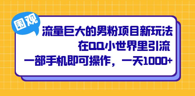 流量巨大的男粉项目新玩法，在QQ小世界里引流 一部手机即可操作，一天1000+共创吧-网创项目资源站-副业项目-创业项目-搞钱项目共创吧