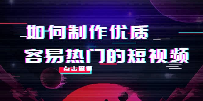 如何制作优质容易热门的短视频：别人没有的，我们都有 实操经验总结网创吧-网创项目资源站-副业项目-创业项目-搞钱项目共创吧