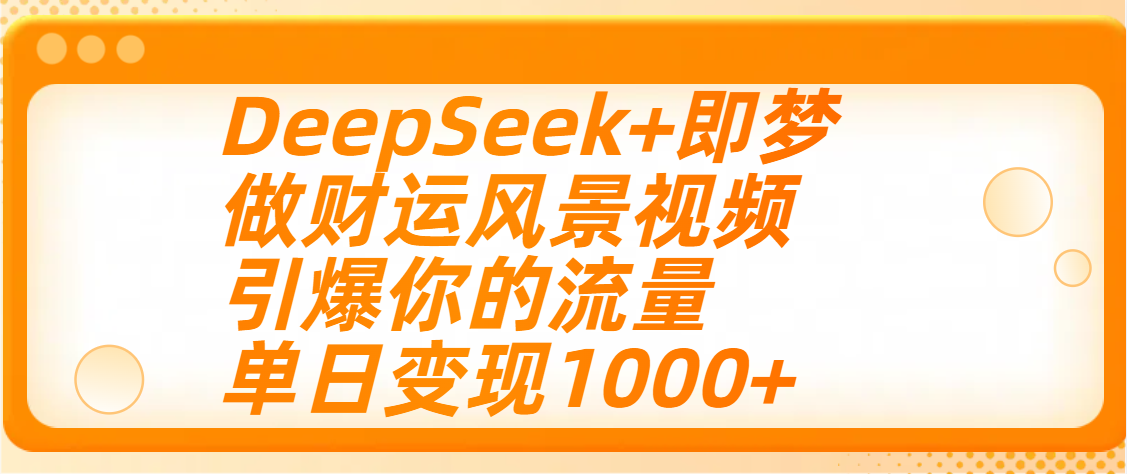 用DeepSeek+即梦制作财运风景视频,引爆你的流量,单日变现1000+网创吧-网创项目资源站-副业项目-创业项目-搞钱项目网创吧