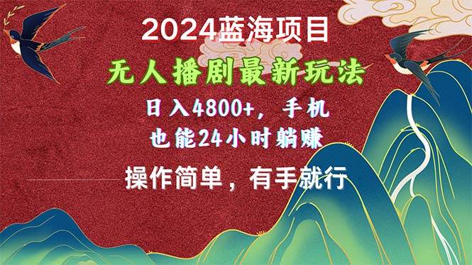 2024蓝海项目，无人播剧最新玩法，日入4800+，手机也能操作简单有手就行共创吧-网创项目资源站-副业项目-创业项目-搞钱项目共创吧