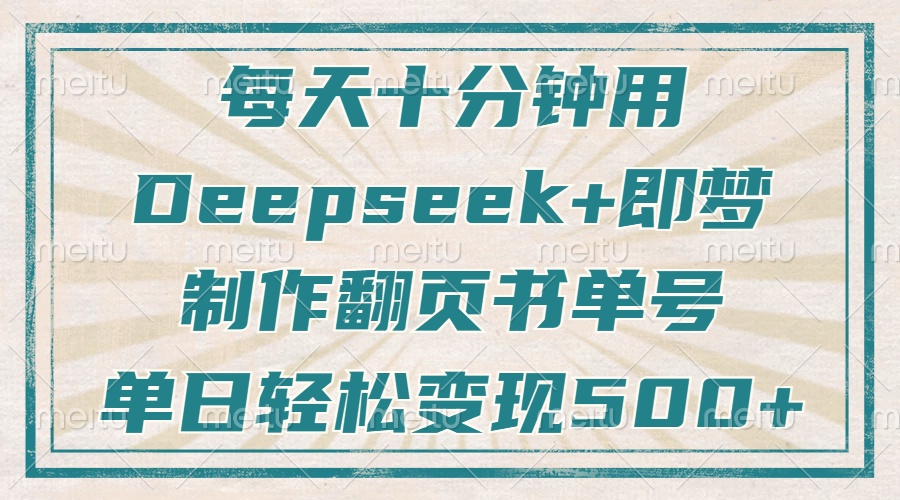 每天十分钟，用Deepseek+即梦，制作翻页书单号，疯狂涨粉，单日轻松变现500+网创吧-网创项目资源站-副业项目-创业项目-搞钱项目共创吧
