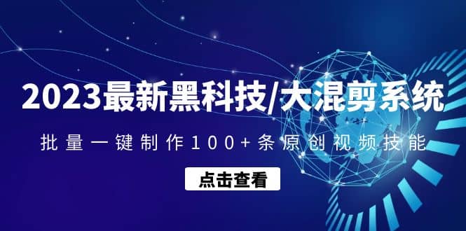 2023最新黑科技/大混剪系统：批量一键制作100+条原创视频技能网创吧-网创项目资源站-副业项目-创业项目-搞钱项目共创吧