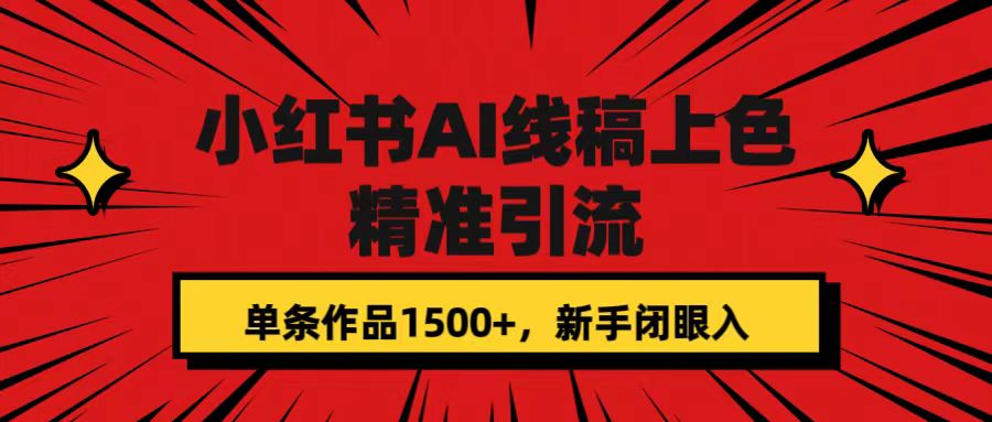 小红书AI线稿上色，精准引流，单条作品变现1500+，新手闭眼入网创吧-网创项目资源站-副业项目-创业项目-搞钱项目共创吧