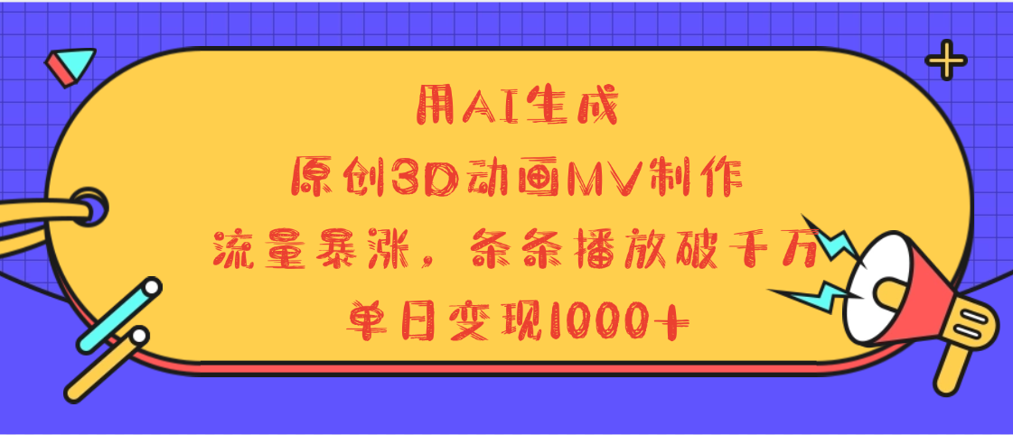 用AI生成，3D动画MV制作，流量暴涨，条条播放量破千万，单日变现1000+网创吧-网创项目资源站-副业项目-创业项目-搞钱项目网创吧