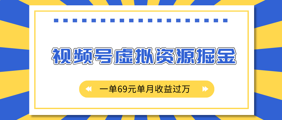 外面收费2980的项目，视频号虚拟资源掘金，一单69元单月收益过万网创吧-网创项目资源站-副业项目-创业项目-搞钱项目共创吧