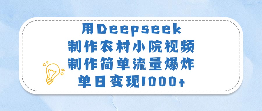 用Deepseek制作农村小院视频，制作简单流量爆炸，单日变现1000+网创吧-网创项目资源站-副业项目-创业项目-搞钱项目共创吧
