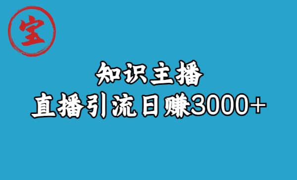 知识主播直播引流日赚3000+（9节视频课）网创吧-网创项目资源站-副业项目-创业项目-搞钱项目共创吧