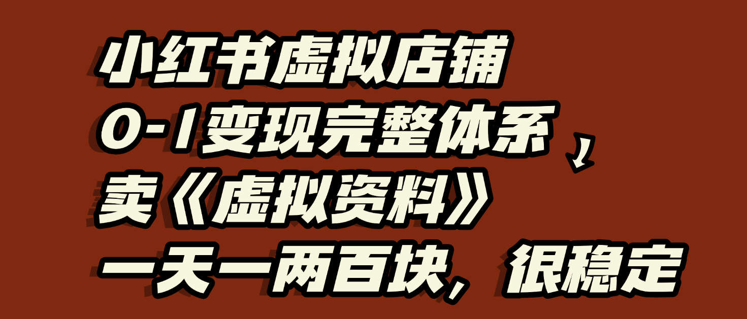 小红书虚拟店铺0-1变现完整体系:虚拟资料,一天一两百块,很稳定网创吧-网创项目资源站-副业项目-创业项目-搞钱项目共创吧