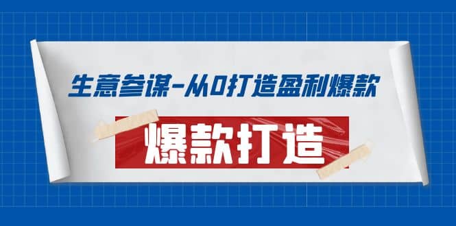 生意参谋-从0打造盈利爆款：手把手教您打造爆款多种玩法网创吧-网创项目资源站-副业项目-创业项目-搞钱项目共创吧