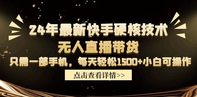 24年最新快手硬核技术无人直播带货，只需一部手机 每天轻松1500+小白可操作共创吧-网创项目资源站-副业项目-创业项目-搞钱项目共创吧
