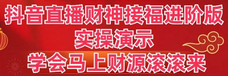 抖音直播财神接福进阶版 实操演示 学会马上财源滚滚来共创吧-网创项目资源站-副业项目-创业项目-搞钱项目共创吧