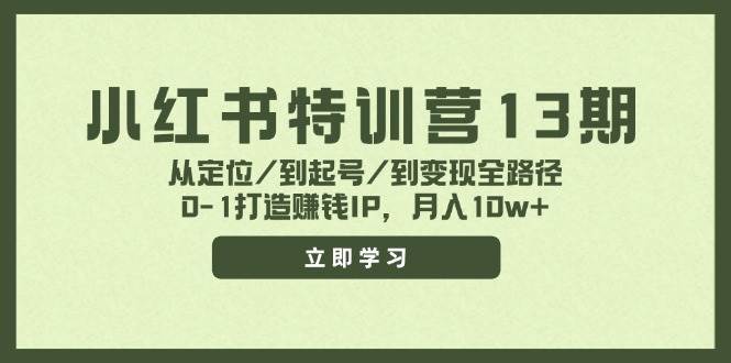 小红书特训营13期，从定位/到起号/到变现全路径，0-1打造赚钱IP，月入10w+共创吧-网创项目资源站-副业项目-创业项目-搞钱项目共创吧