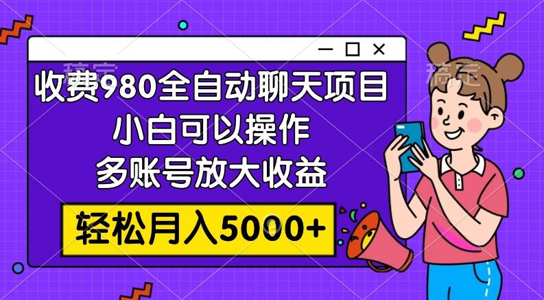 收费980的全自动聊天玩法，小白可以操作，多账号放大收益，轻松月入5000+共创吧-网创项目资源站-副业项目-创业项目-搞钱项目共创吧