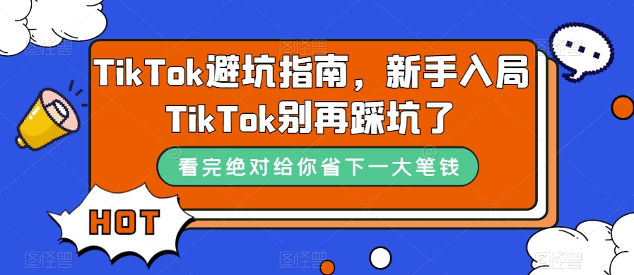 TikTok·避坑指南，新手入局Tk别再踩坑了（10节课）共创吧-网创项目资源站-副业项目-创业项目-搞钱项目共创吧