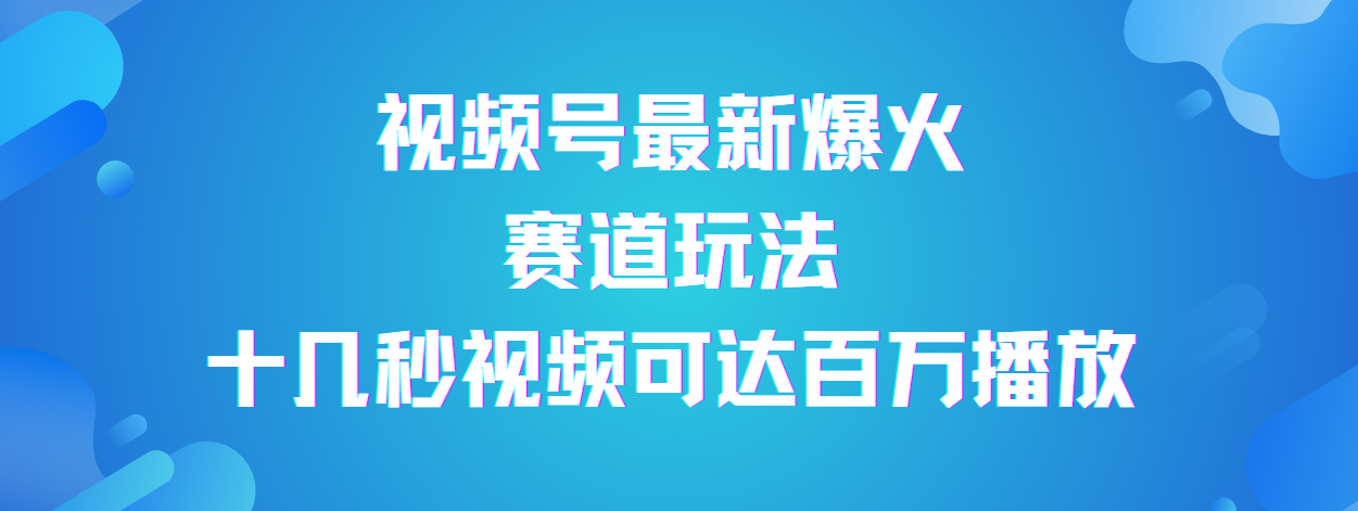 视频号最新爆火赛道玩法，流量巨大，视频制作简单，轻松月入数万网创吧-网创项目资源站-副业项目-创业项目-搞钱项目网创吧
