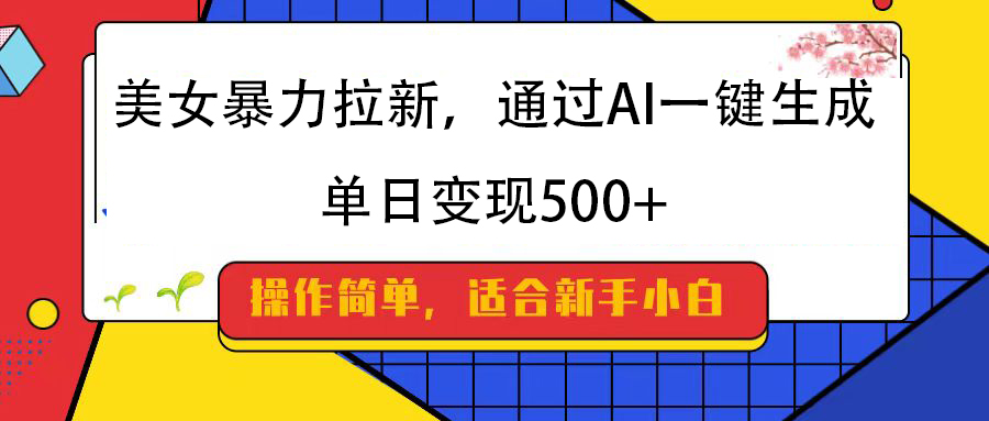 美女暴力拉新,通过AI一键生成,纯小白一学就会,单日变现500+网创吧-网创项目资源站-副业项目-创业项目-搞钱项目共创吧