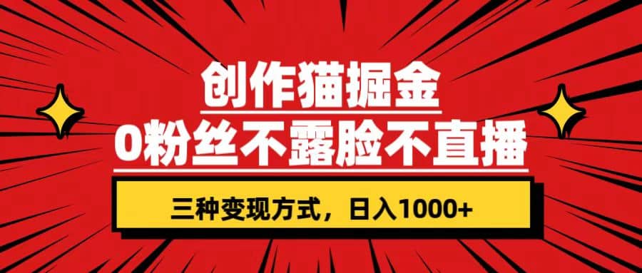 创作猫掘金，0粉丝不直播不露脸，三种变现方式 日入1000+轻松上手(附资料)共创吧-网创项目资源站-副业项目-创业项目-搞钱项目共创吧
