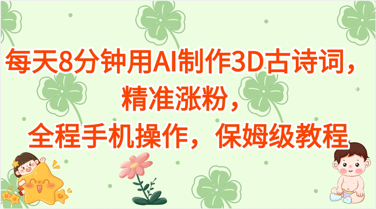 每天8分钟用AI制作3D古诗词,精准涨粉,全程手机操作,保姆级教程网创吧-网创项目资源站-副业项目-创业项目-搞钱项目共创吧