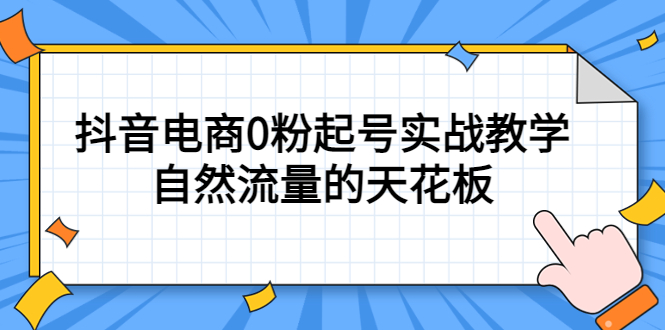 4月最新线上课，抖音电商0粉起号实战教学，自然流量的天花板网创吧-网创项目资源站-副业项目-创业项目-搞钱项目共创吧