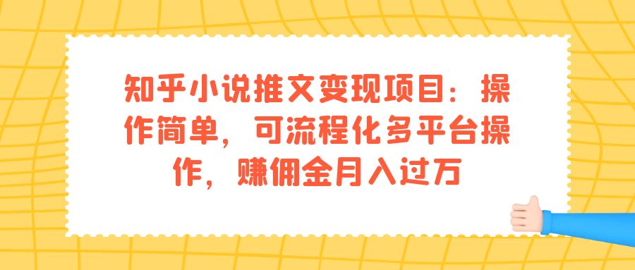 知乎小说推文变现项目：操作简单，可流程化多平台操作，赚佣金月入过万共创吧-网创项目资源站-副业项目-创业项目-搞钱项目共创吧