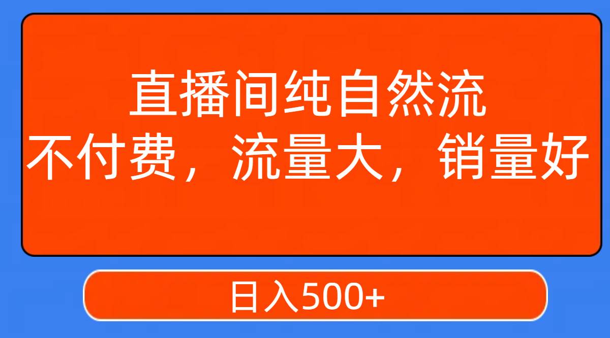 直播间纯自然流，不付费，流量大，销量好，日入500+共创吧-网创项目资源站-副业项目-创业项目-搞钱项目共创吧