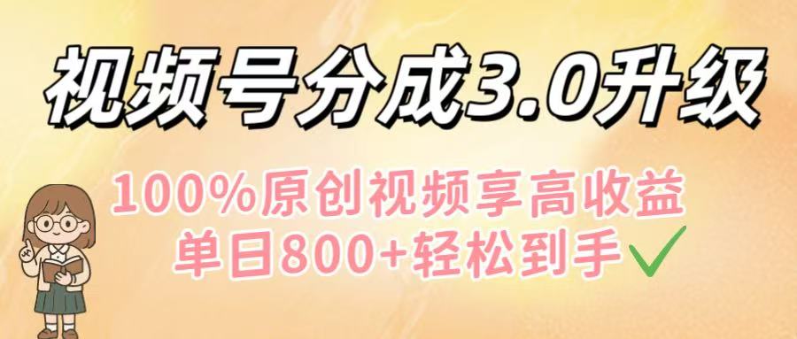 视频号分成3.0升级！100%原创视频享高收益，单日800+轻松到手网创吧-网创项目资源站-副业项目-创业项目-搞钱项目共创吧