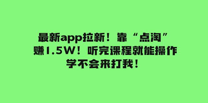最新app拉新!靠“点淘”赚1.5W!听完课程就能操作!学不会来打我!网创吧-网创项目资源站-副业项目-创业项目-搞钱项目网创吧