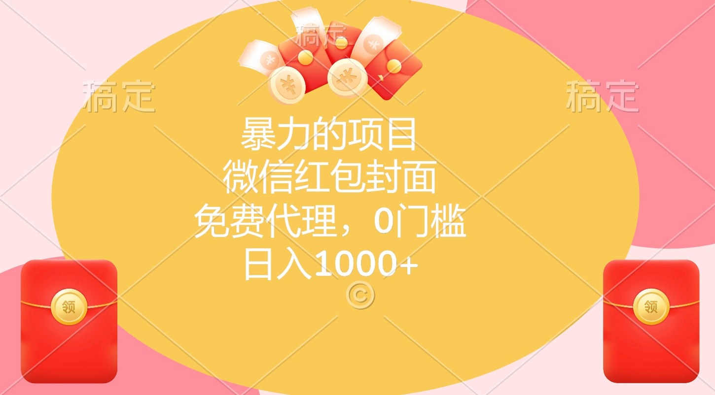 暴力的项目，微信红包封面，免费代理，0门槛，日入1000+共创吧-网创项目资源站-副业项目-创业项目-搞钱项目共创吧