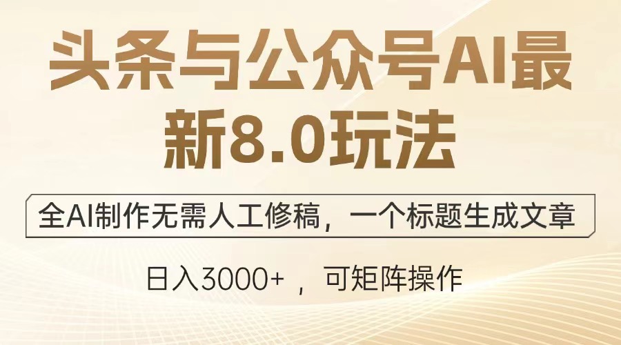 头条与公众号AI最新8.0玩法，全AI制作无需人工修稿，一个标题生成文章，日入3000+网创吧-网创项目资源站-副业项目-创业项目-搞钱项目共创吧