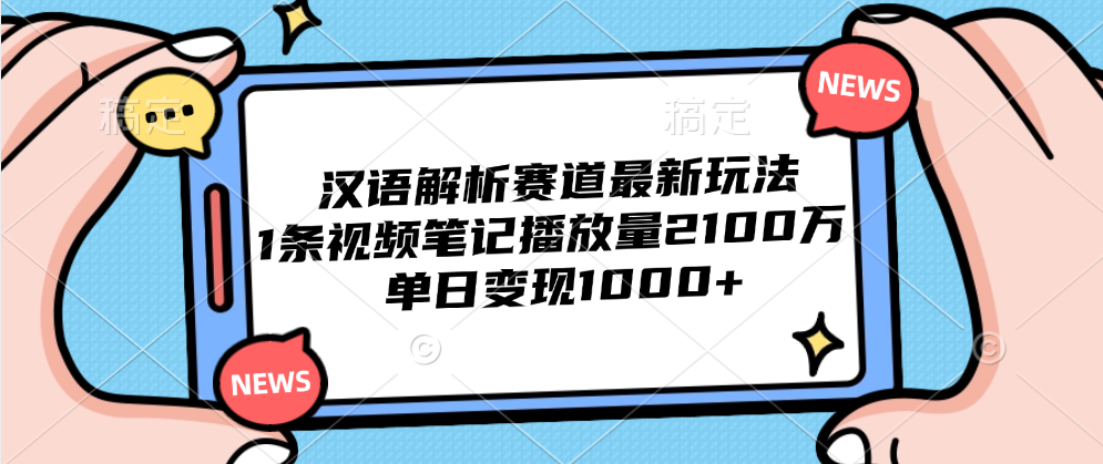 汉语解析赛道最新玩法，1条视频笔记播放量2100万，单日变现1000+共创吧-网创项目资源站-副业项目-创业项目-搞钱项目共创吧