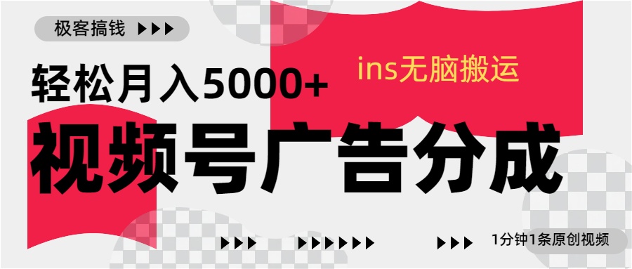 视频号广告分成，ins无脑搬运，1分钟1条原创视频，轻松月入5000+共创吧-网创项目资源站-副业项目-创业项目-搞钱项目共创吧