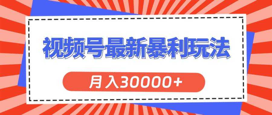 视频号最新暴利玩法，轻松月入30000+共创吧-网创项目资源站-副业项目-创业项目-搞钱项目共创吧
