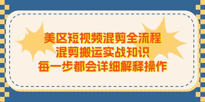 美区短视频混剪全流程，混剪搬运实战知识，每一步都会详细解释操作共创吧-网创项目资源站-副业项目-创业项目-搞钱项目共创吧