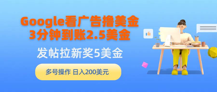 Google看广告撸美金，3分钟到账2.5美金，发帖拉新5美金，多号操作，日入…网创吧-网创项目资源站-副业项目-创业项目-搞钱项目共创吧