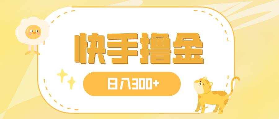 日入300+，快手撸金项目，可矩阵共创吧-网创项目资源站-副业项目-创业项目-搞钱项目共创吧