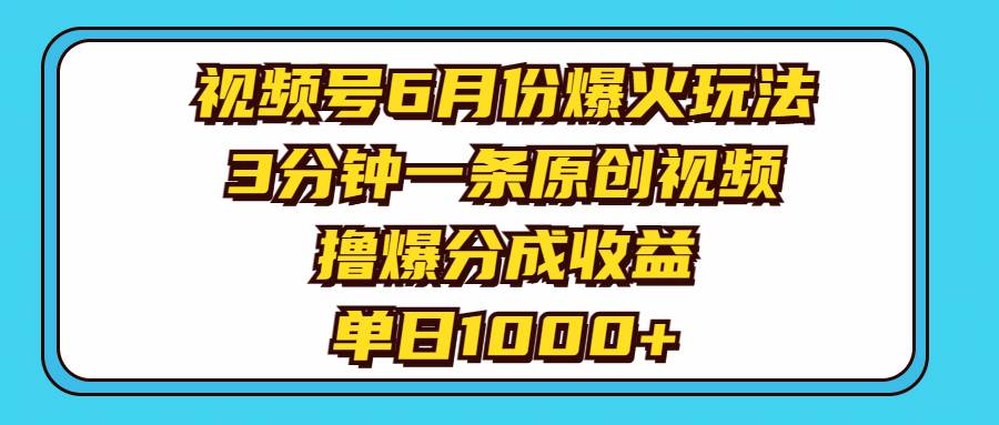 视频号6月份爆火玩法，3分钟一条原创视频，撸爆分成收益，单日1000+共创吧-网创项目资源站-副业项目-创业项目-搞钱项目共创吧
