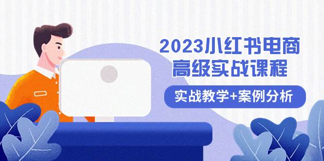 2023小红书-电商高级实战课程，实战教学+案例分析（38节课）网创吧-网创项目资源站-副业项目-创业项目-搞钱项目共创吧