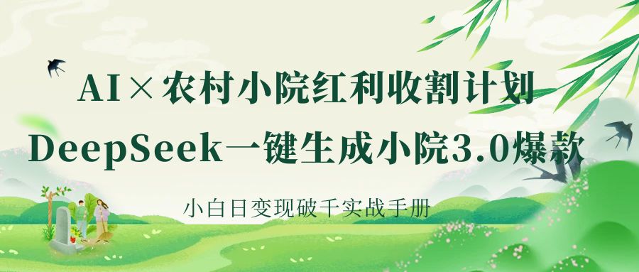 《AI×农村小院红利收割:DeepSeek一键生成小院3.0爆款,小白日变现破千实战手册》网创吧-网创项目资源站-副业项目-创业项目-搞钱项目共创吧