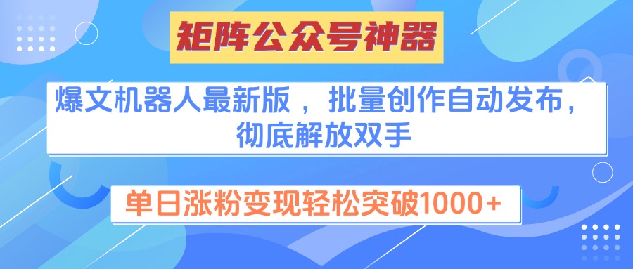 矩阵公众号神器,爆文机器人最新版 ,批量创作自动发布,彻底解放双手,单日涨粉变现轻松突破1000+网创吧-网创项目资源站-副业项目-创业项目-搞钱项目共创吧