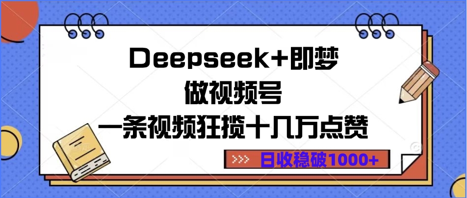 Deepseek+即梦做视频号，一条视频狂揽十几万点赞，日收稳破1000+网创吧-网创项目资源站-副业项目-创业项目-搞钱项目共创吧