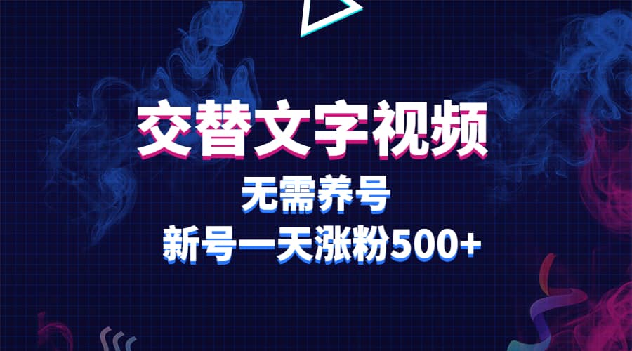 交替文字视频，无需养号，新号一天涨粉500+网创吧-网创项目资源站-副业项目-创业项目-搞钱项目共创吧