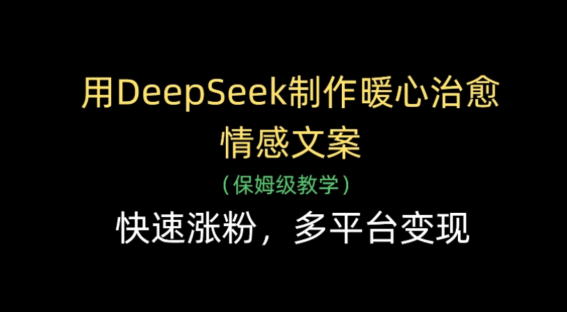 用Deepseek制作暖心治愈情感文案(保姆级教学)快速涨粉，多平台变现网创吧-网创项目资源站-副业项目-创业项目-搞钱项目共创吧