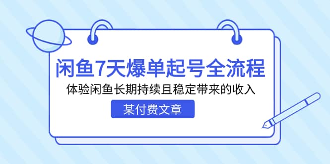 某付费文章：闲鱼7天爆单起号全流程，体验闲鱼长期持续且稳定带来的收入网创吧-网创项目资源站-副业项目-创业项目-搞钱项目共创吧