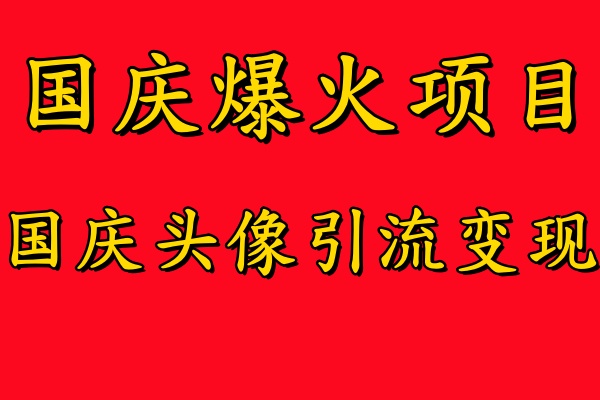 国庆爆火风口项目——国庆头像引流变现，零门槛高收益，小白也能起飞共创吧-网创项目资源站-副业项目-创业项目-搞钱项目共创吧
